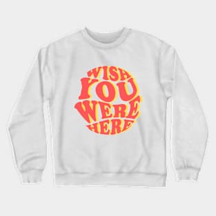 Wish You Were Here | Perfect Gift Crewneck Sweatshirt